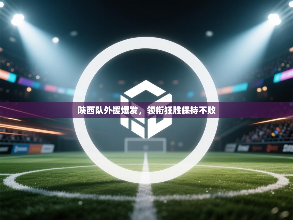 陕西队外援爆发，领衔狂胜保持不败  第1张