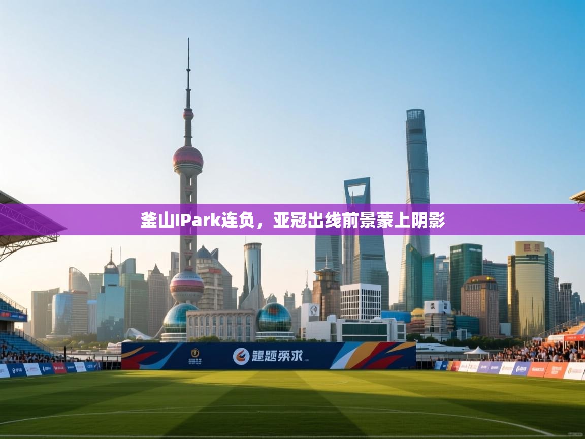 釜山IPark连负，亚冠出线前景蒙上阴影